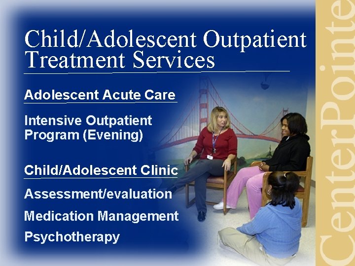 Child/Adolescent Outpatient Treatment Services Adolescent Acute Care Intensive Outpatient Program (Evening) Child/Adolescent Clinic Assessment/evaluation