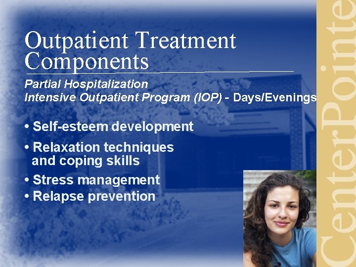 Outpatient Treatment Components Partial Hospitalization Intensive Outpatient Program (IOP) - Days/Evenings • Self-esteem development