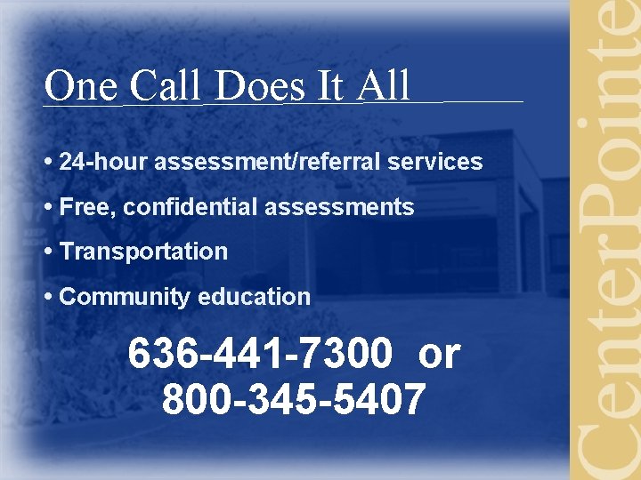 One Call Does It All • 24 -hour assessment/referral services • Free, confidential assessments