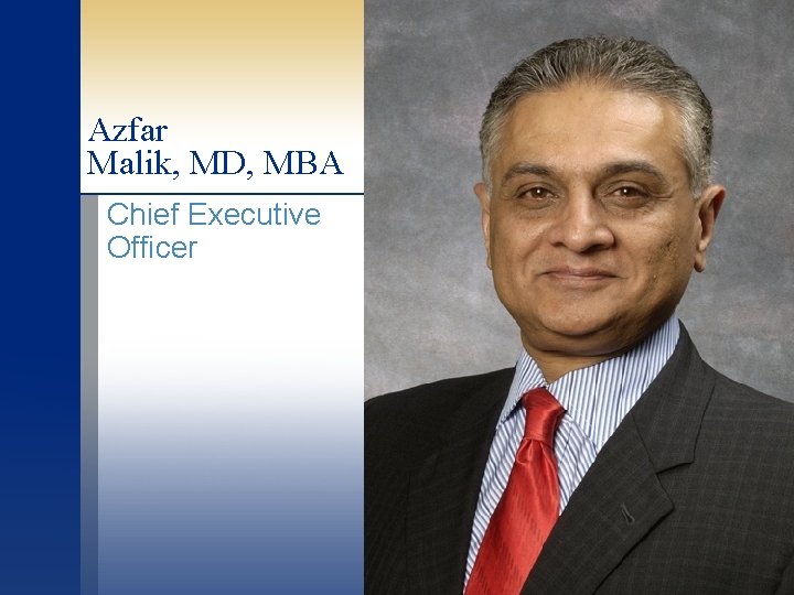 Azfar Malik, MD, MBA Chief Executive Officer 