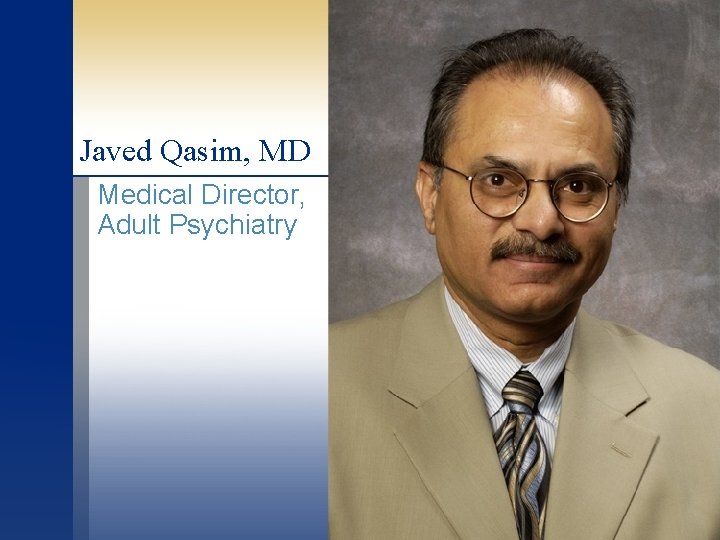 Javed Qasim, MD Medical Director, Adult Psychiatry 