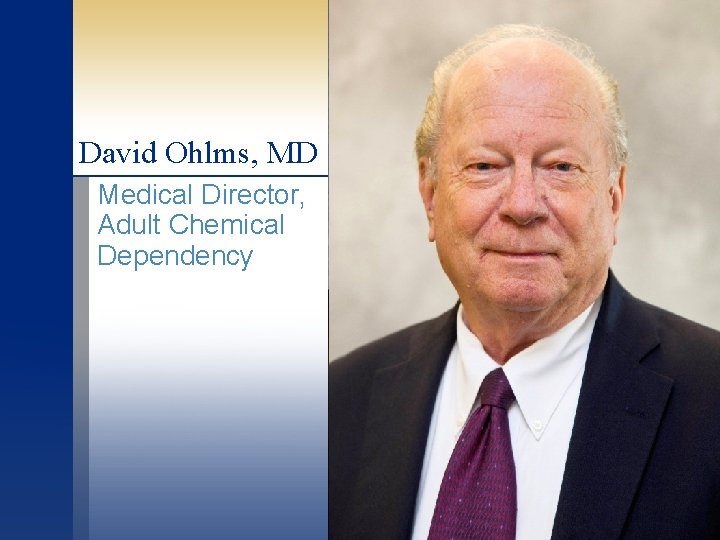 David Ohlms, MD Medical Director, Adult Chemical Dependency 