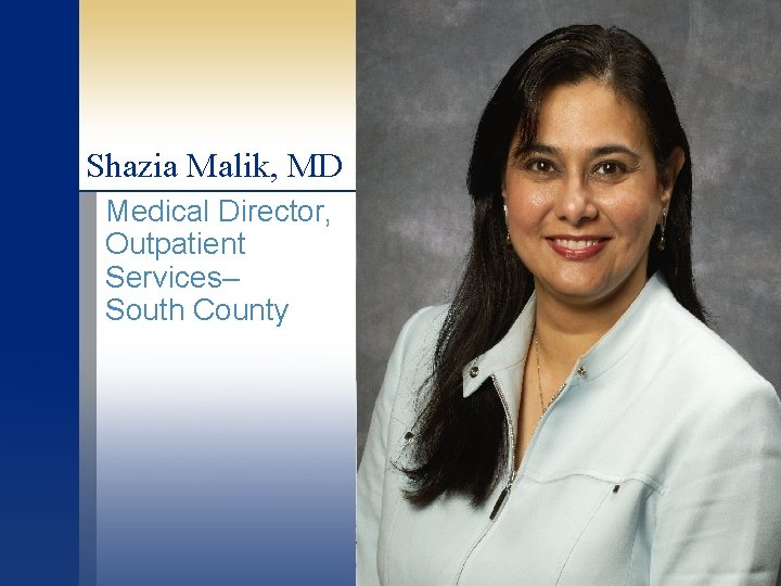 Shazia Malik, MD Medical Director, Outpatient Services– South County 