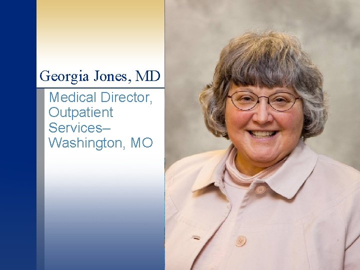 Georgia Jones, MD Medical Director, Outpatient Services– Washington, MO 