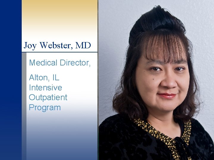 Joy Webster, MD Medical Director, Alton, IL Intensive Outpatient Program 