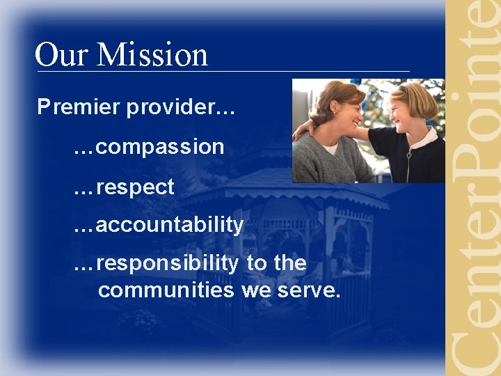 Our Mission Premier provider… …compassion …respect …accountability …responsibility to the communities we serve. 