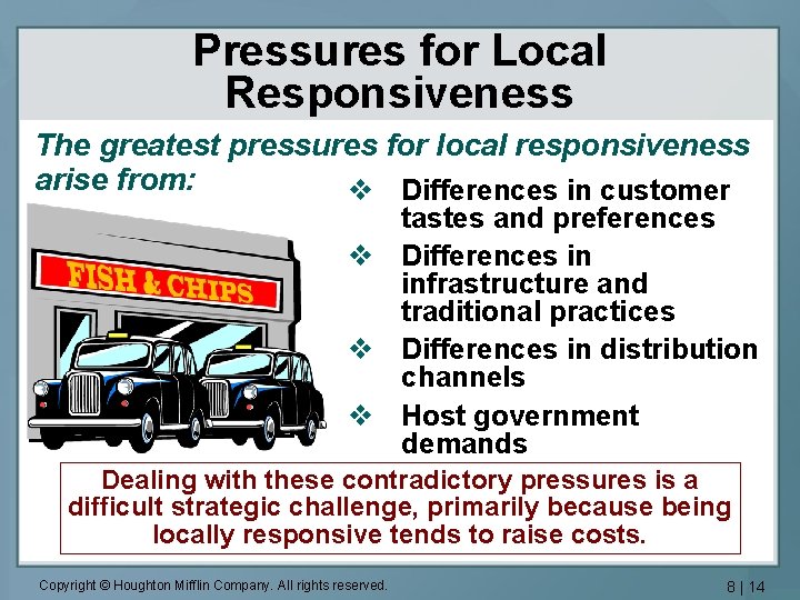 Pressures for Local Responsiveness The greatest pressures for local responsiveness arise from: v Differences