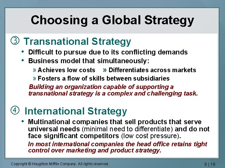 Choosing a Global Strategy Transnational Strategy • Difficult to pursue due to its conflicting