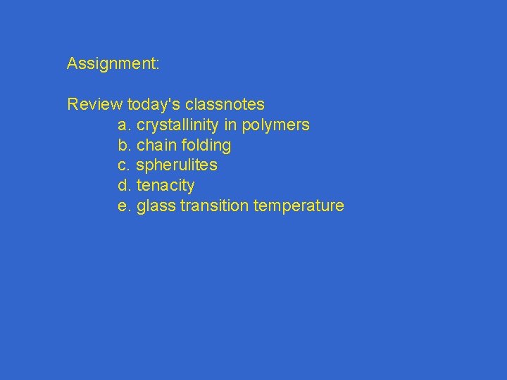 Assignment: Review today's classnotes a. crystallinity in polymers b. chain folding c. spherulites d.