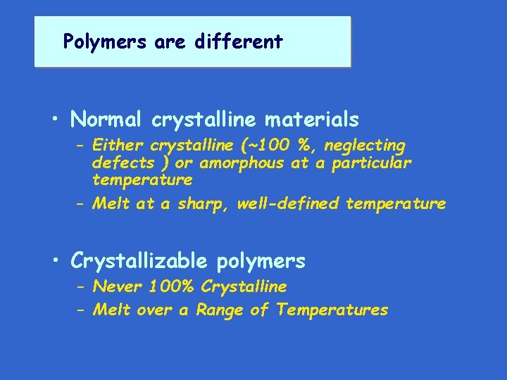 Polymers are different • Normal crystalline materials – Either crystalline (~100 %, neglecting defects