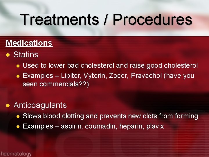 Treatments / Procedures Medications Statins Used to lower bad cholesterol and raise good cholesterol