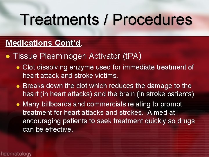 Treatments / Procedures Medications Cont’d. Tissue Plasminogen Activator (t. PA) Clot dissolving enzyme used