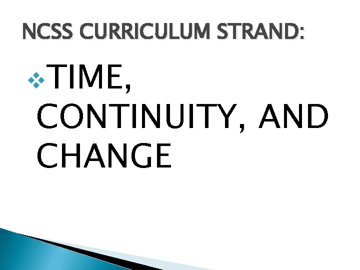 NCSS CURRICULUM STRAND: v. TIME, CONTINUITY, AND CHANGE 