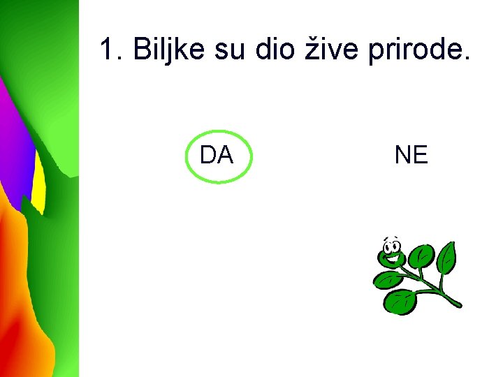 1. Biljke su dio žive prirode. DA NE 