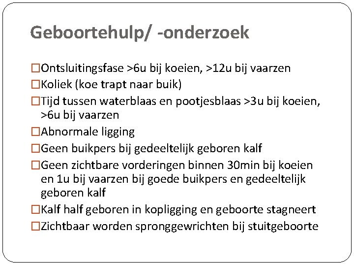 Geboortehulp/ -onderzoek �Ontsluitingsfase >6 u bij koeien, >12 u bij vaarzen �Koliek (koe trapt