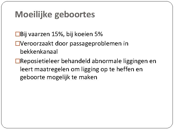 Moeilijke geboortes �Bij vaarzen 15%, bij koeien 5% �Veroorzaakt door passageproblemen in bekkenkanaal �Reposietieleer