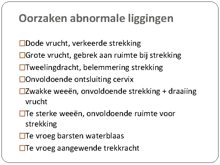 Oorzaken abnormale liggingen �Dode vrucht, verkeerde strekking �Grote vrucht, gebrek aan ruimte bij strekking