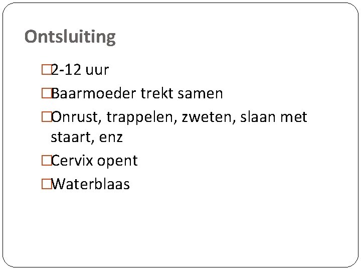 Ontsluiting � 2 -12 uur �Baarmoeder trekt samen �Onrust, trappelen, zweten, slaan met staart,