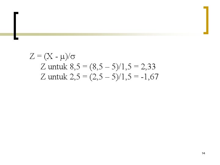 Z = (X - )/ Z untuk 8, 5 = (8, 5 – 5)/1,