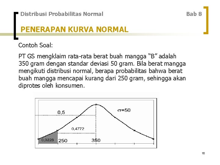 Distribusi Probabilitas Normal Bab 8 PENERAPAN KURVA NORMAL Contoh Soal: PT GS mengklaim rata-rata