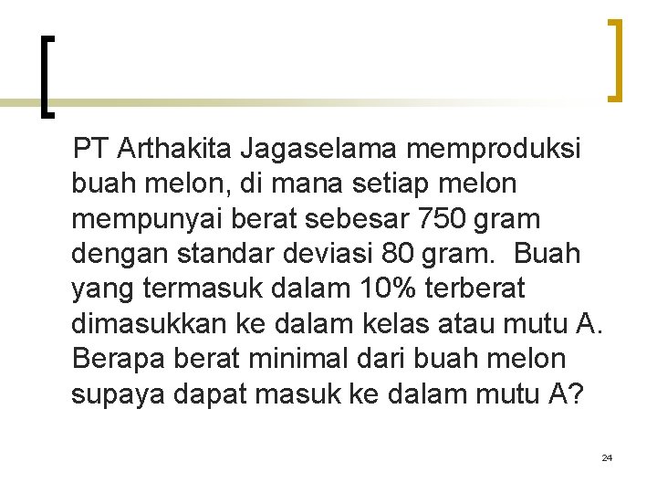  PT Arthakita Jagaselama memproduksi buah melon, di mana setiap melon mempunyai berat sebesar