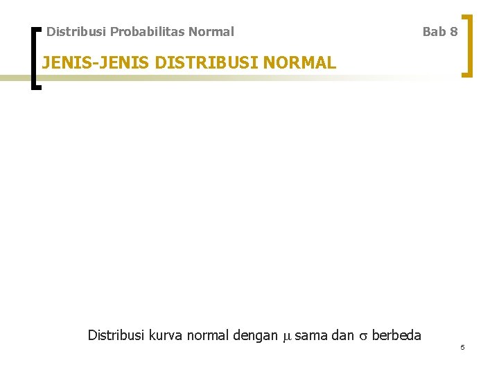 Distribusi Probabilitas Normal Bab 8 JENIS-JENIS DISTRIBUSI NORMAL Distribusi kurva normal dengan sama dan