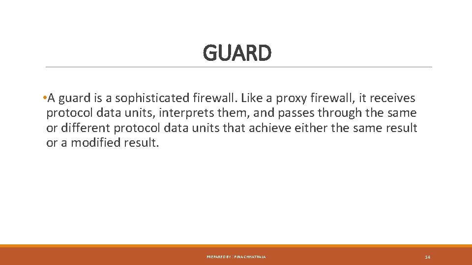 GUARD • A guard is a sophisticated firewall. Like a proxy firewall, it receives