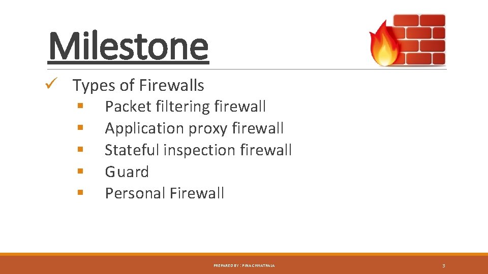 Milestone ü Types of Firewalls § § § Packet filtering firewall Application proxy firewall