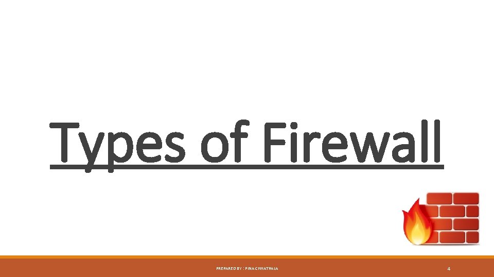 Types of Firewall PREPARED BY : PINA CHHATRALA 4 