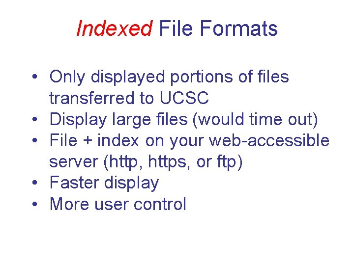 Indexed File Formats • Only displayed portions of files transferred to UCSC • Display