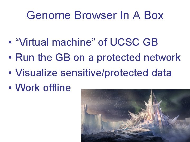 Genome Browser In A Box • • “Virtual machine” of UCSC GB Run the