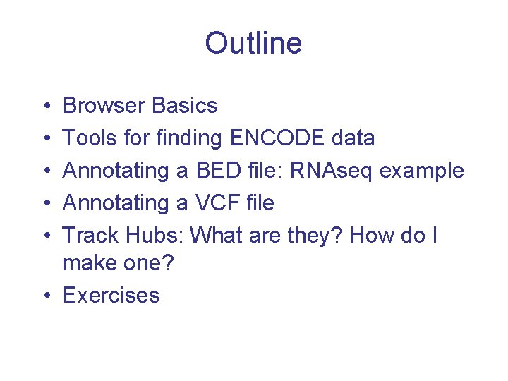 Outline • • • Browser Basics Tools for finding ENCODE data Annotating a BED
