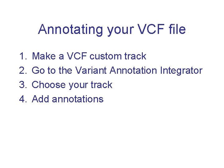 Annotating your VCF file 1. 2. 3. 4. Make a VCF custom track Go