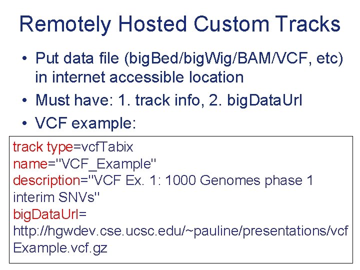 Remotely Hosted Custom Tracks • Put data file (big. Bed/big. Wig/BAM/VCF, etc) in internet
