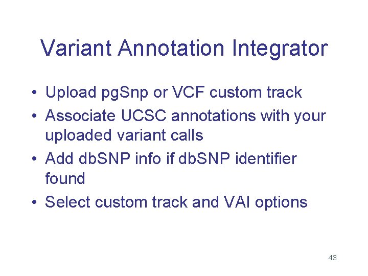 Variant Annotation Integrator • Upload pg. Snp or VCF custom track • Associate UCSC