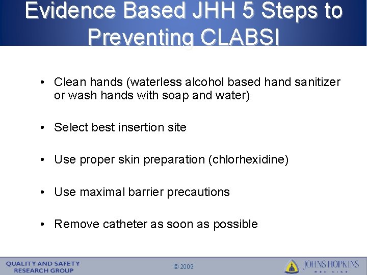 Evidence Based JHH 5 Steps to Preventing CLABSI • Clean hands (waterless alcohol based