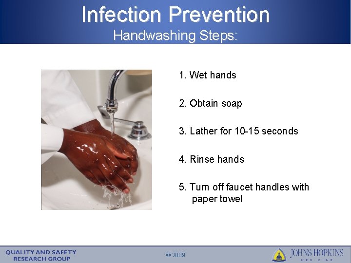 Infection Prevention Handwashing Steps: 1. Wet hands 2. Obtain soap 3. Lather for 10