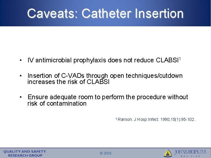 Caveats: Catheter Insertion • IV antimicrobial prophylaxis does not reduce CLABSI 1 • Insertion