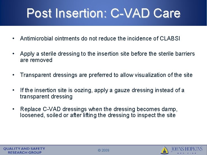 Post Insertion: C-VAD Care • Antimicrobial ointments do not reduce the incidence of CLABSI