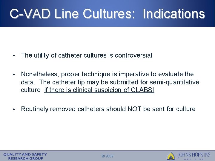 C-VAD Line Cultures: Indications • The utility of catheter cultures is controversial • Nonetheless,