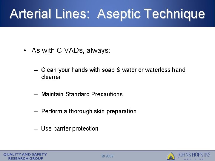 Arterial Lines: Aseptic Technique • As with C-VADs, always: – Clean your hands with