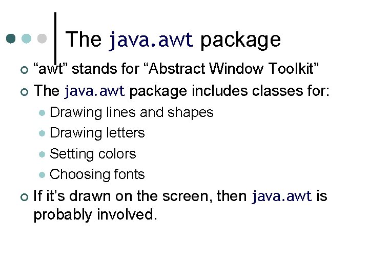 The java. awt package “awt” stands for “Abstract Window Toolkit” ¢ The java. awt