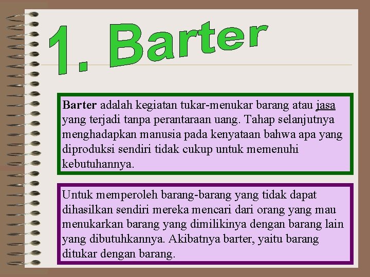 Barter adalah kegiatan tukar-menukar barang atau jasa yang terjadi tanpa perantaraan uang. Tahap selanjutnya