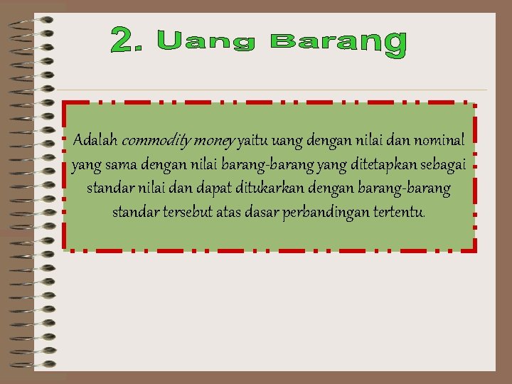 Adalah commodity money yaitu uang dengan nilai dan nominal yang sama dengan nilai barang-barang