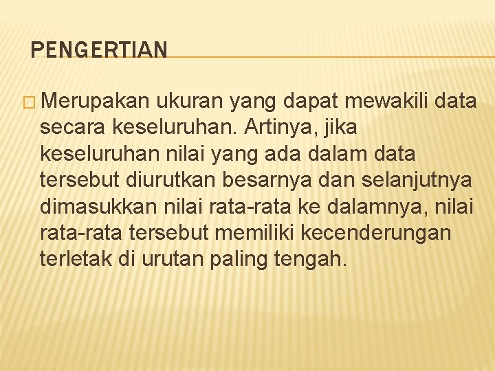 PENGERTIAN � Merupakan ukuran yang dapat mewakili data secara keseluruhan. Artinya, jika keseluruhan nilai