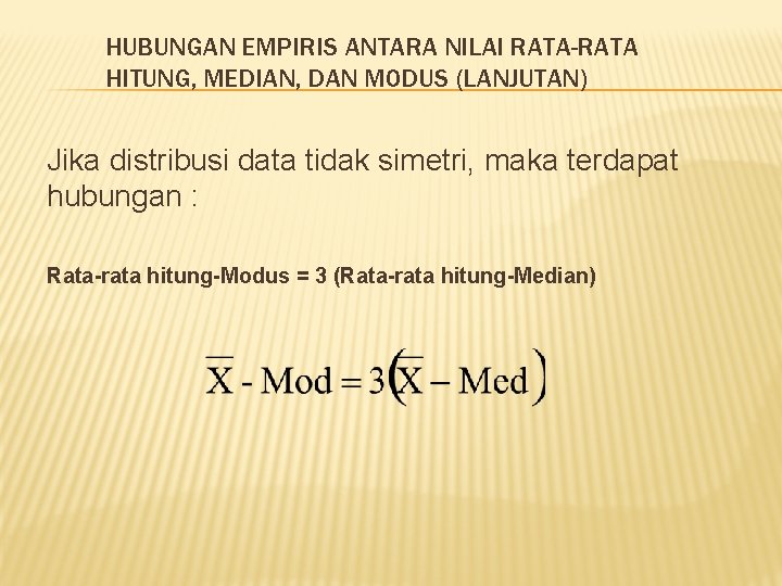 HUBUNGAN EMPIRIS ANTARA NILAI RATA-RATA HITUNG, MEDIAN, DAN MODUS (LANJUTAN) Jika distribusi data tidak