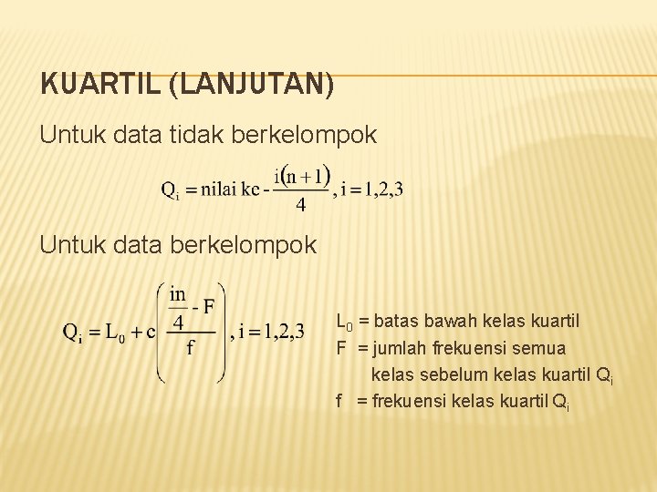 KUARTIL (LANJUTAN) Untuk data tidak berkelompok Untuk data berkelompok L 0 = batas bawah