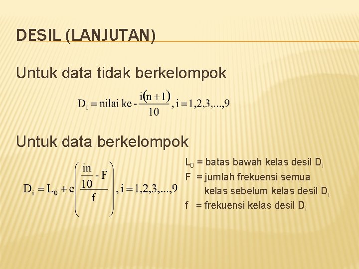 DESIL (LANJUTAN) Untuk data tidak berkelompok Untuk data berkelompok L 0 = batas bawah