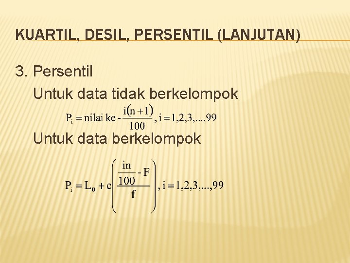 KUARTIL, DESIL, PERSENTIL (LANJUTAN) 3. Persentil Untuk data tidak berkelompok Untuk data berkelompok 
