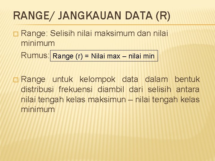 RANGE/ JANGKAUAN DATA (R) Range: Selisih nilai maksimum dan nilai minimum Rumus: Range (r)